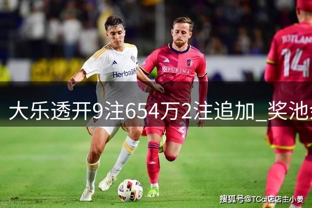 大乐透开9注654万2注追加 奖池余额7.68亿