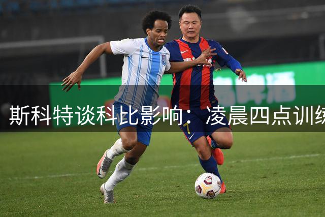 斯科特谈科比影响：凌晨四点训练启示录