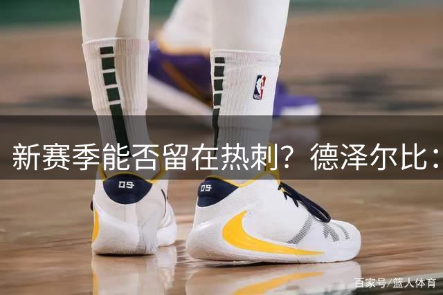 新赛季能否留在热刺？德泽尔比：我对高井幸大等年轻球员很满意