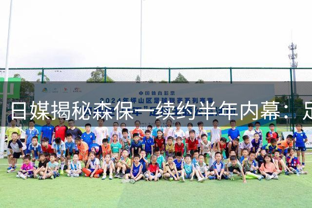 日媒揭秘森保一续约半年内幕：足协反复无常 想请洋帅无预算
