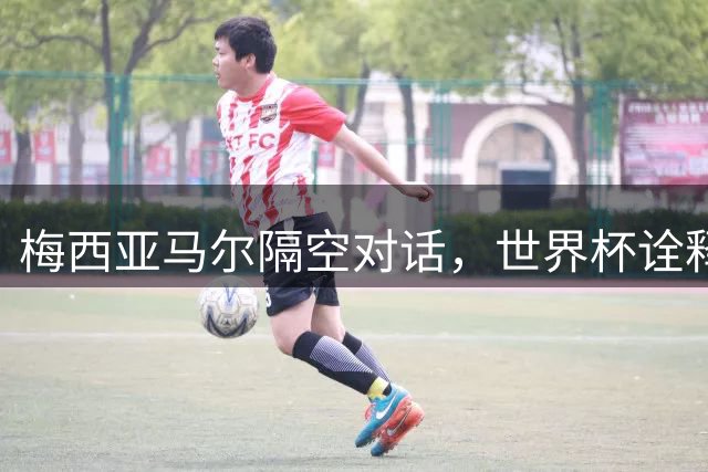 梅西亚马尔隔空对话，世界杯诠释"要强"精神的代际传承