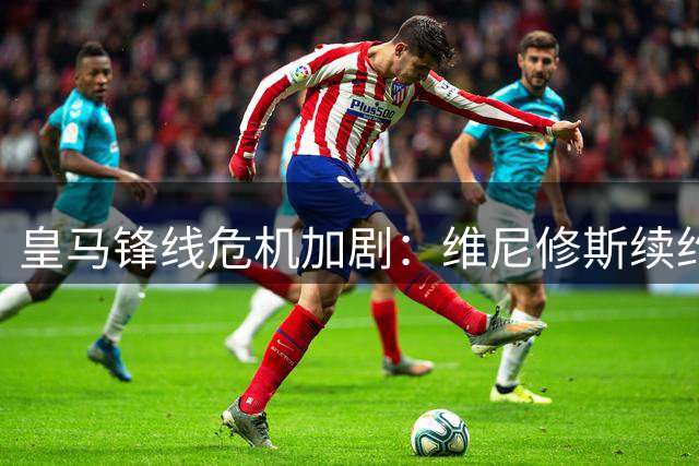 皇马锋线危机加剧：维尼修斯续约僵局未解 阿森纳虎视眈眈