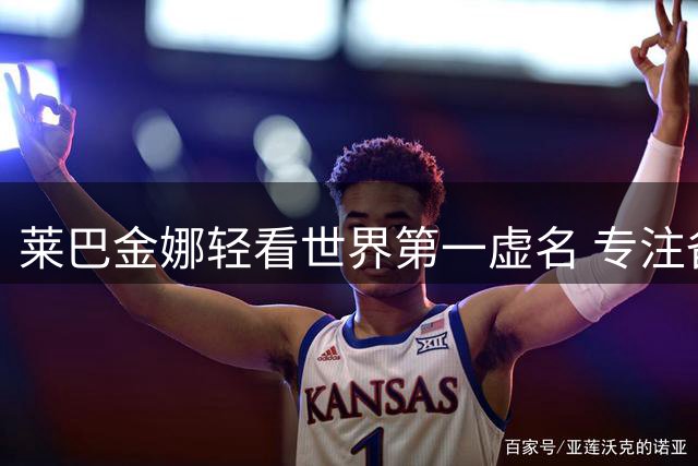 莱巴金娜轻看世界第一虚名 专注备战高芙关键战